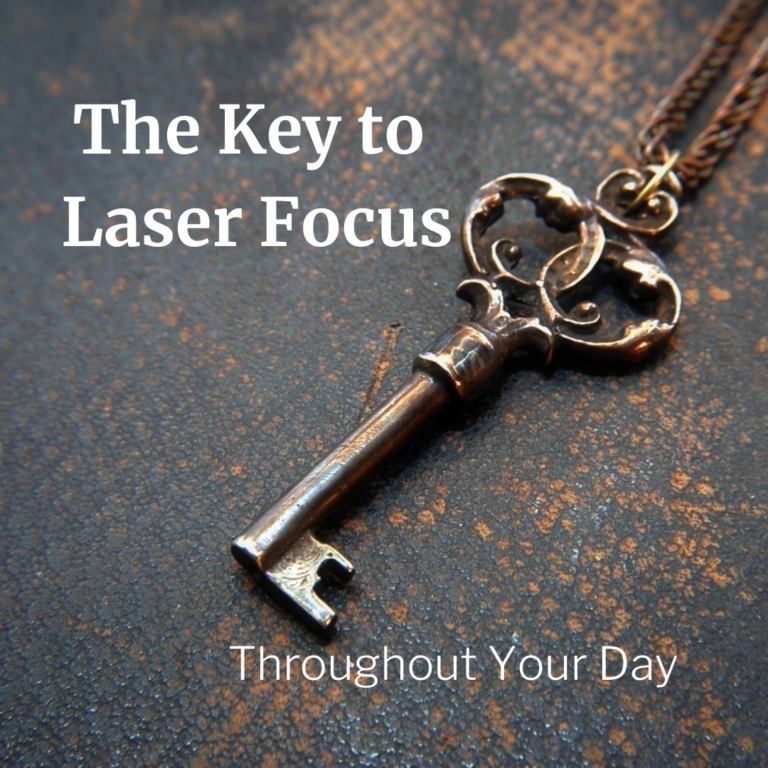 The Key to Laser Focus Throughout Your Day