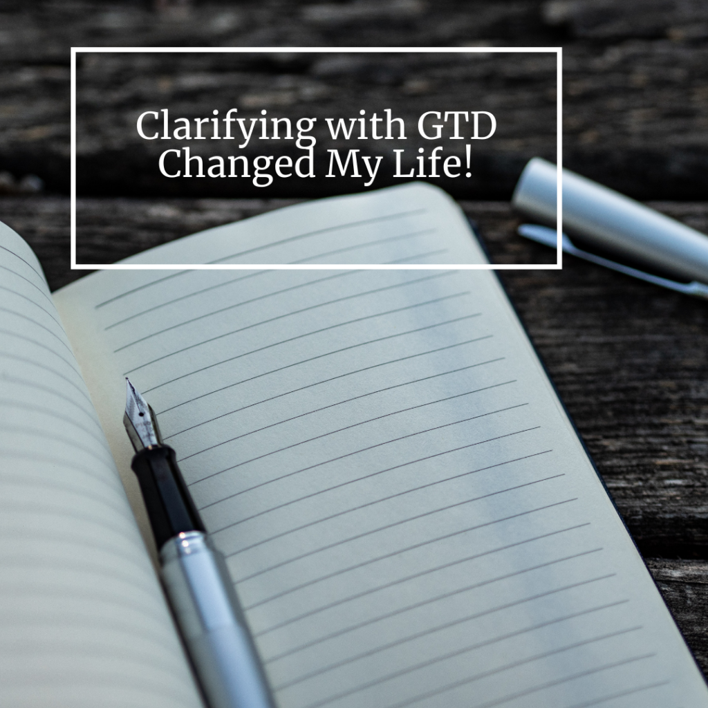 Clarifying with GTD changed my life! 