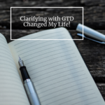 Clarifying with GTD Changed My Life!